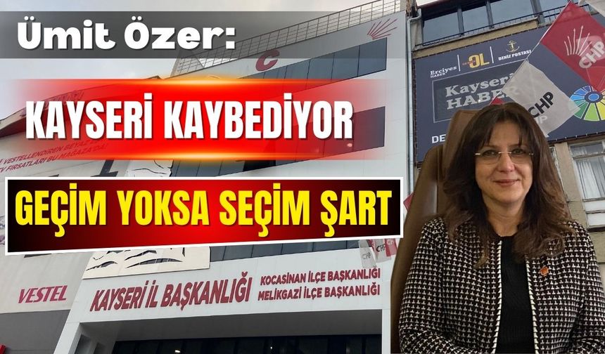 Ümit Özer: Kayseri kaybediyor, Geçim yoksa seçim şart