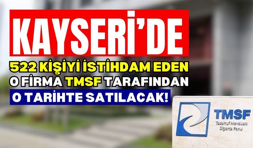 Kayseri’de 522 kişiyi istihdam eden o firmanın TMSF tarafından satılmasına günler kaldı!