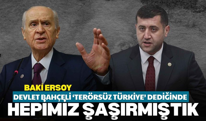 Baki Ersoy: Devlet Bahçeli ‘Terörsüz Türkiye’ dediğinde hepimiz şaşırmıştık