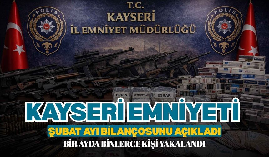 Kayseri’de Şubat ayında suçla büyük mücadele: 1.686 aranan şahıs yakalandı