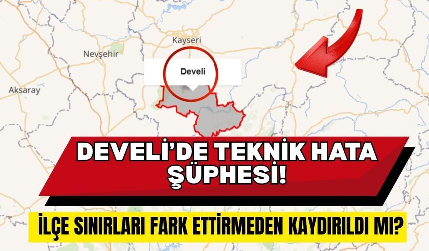 Develi'de teknik hata şüphesi: İlçe sınırları sessizce değişti iddiası!