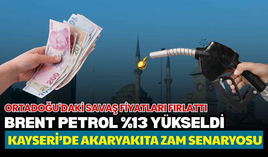Ortadoğu'daki savaş fiyatları fırlattı: Brent Petrol %13 yükseldi, Kayseri’de akaryakıta zam senaryosu
