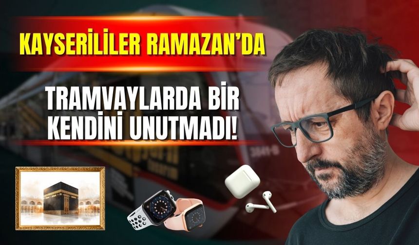 Kayserililer Ramazan ayında tramvaylarda bir kendini unutmadı!