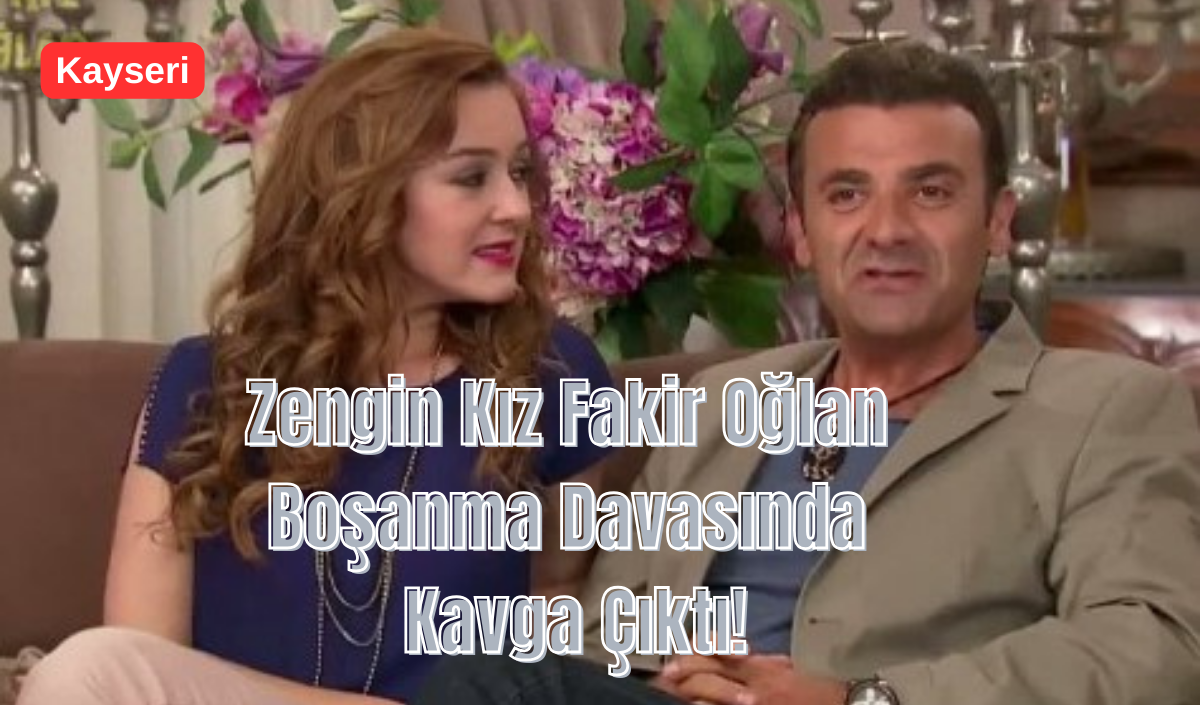 Zengin Kız Fakir Oğlan Boşanma Davasında Kavga Çıktı! - En Çok Okunan  Kayseri Yerel internet Haber sitesi