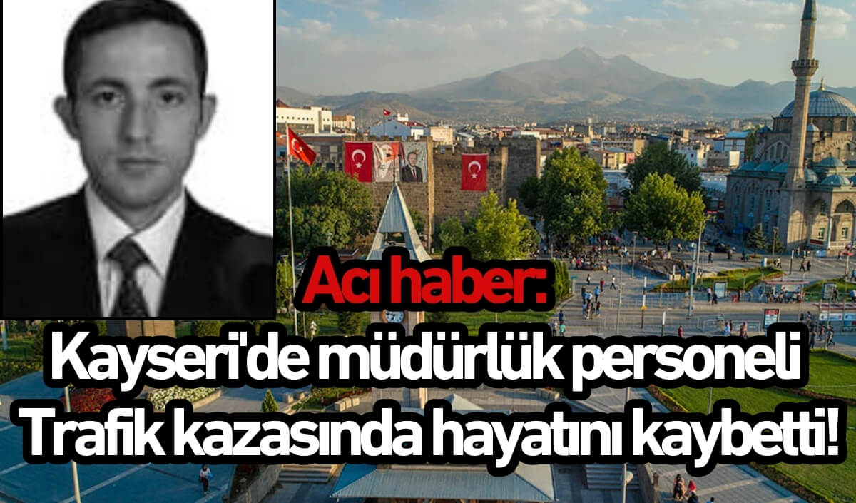 Acı Haber Kayseri'de Müdürlük Personeli Ahmet Uçmaz Trafik Kazasında Hayatını Kaybetti! (1)