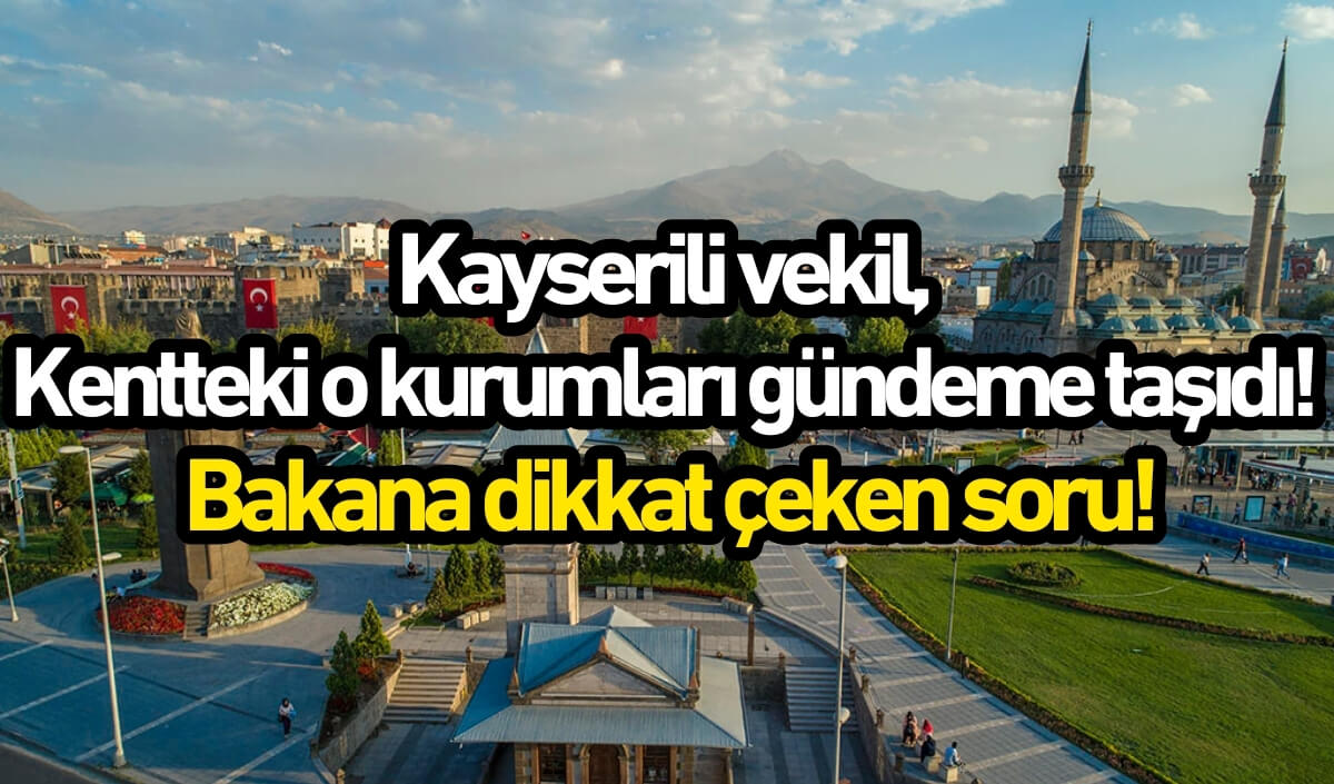 Kayserili Vekil, Kentteki O Kurumları Gündeme Taşıdı! Bakana Dikkat Çeken Soru! (1)