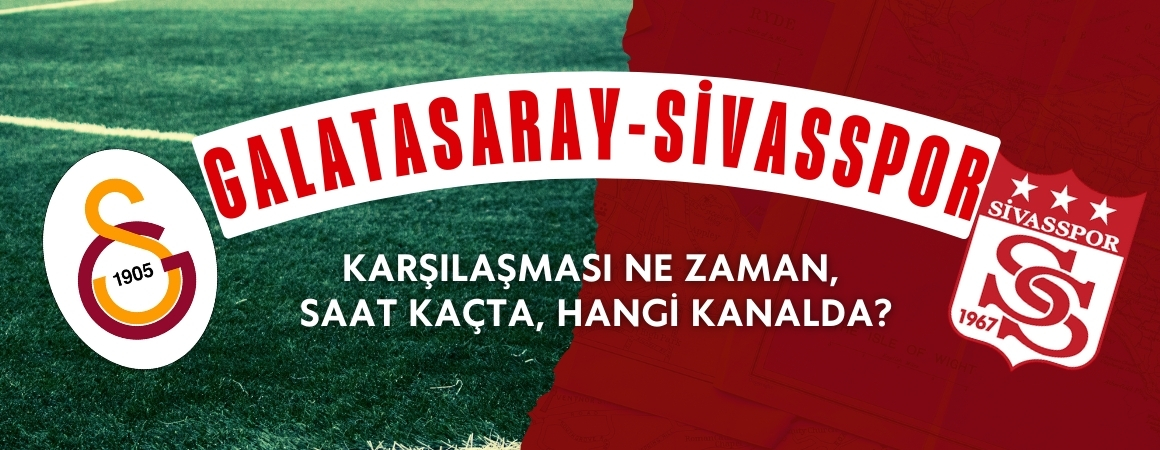 Galatasaray-Sivasspor karşılaşması ne zaman, saat kaçta, hangi kanalda?