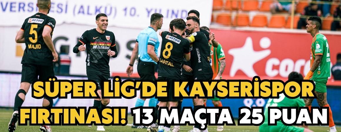 Süper Lig’de Kayserispor fırtınası esiyor! 13 maçta 25 puan