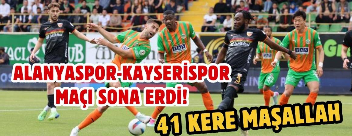 Alanyaspor – Kayserispor maçı sona erdi! 41 kere maşallah