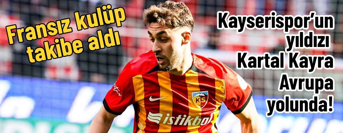 Kayserispor’un yıldızı Kartal Kayra Avrupa yolunda! Fransız kulüp takibe aldı