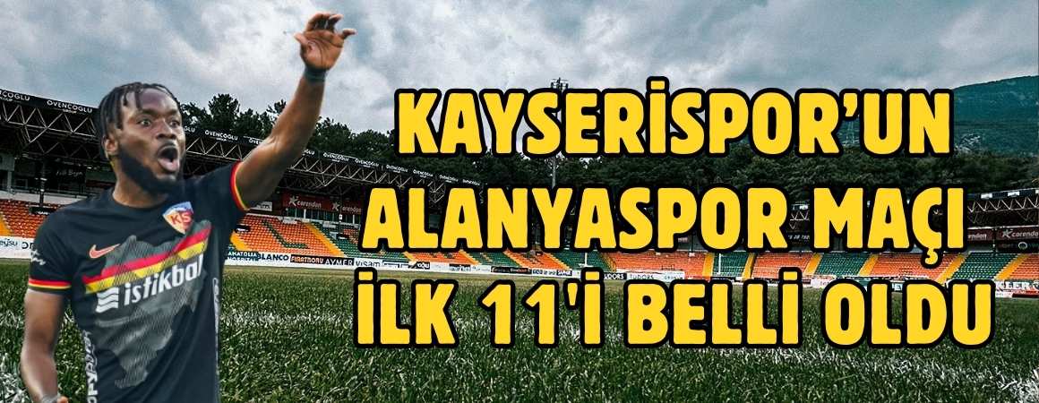 Kayserispor'un Alanyaspor maçı ilk 11'i belli oldu! Kadroda sürpriz isimler