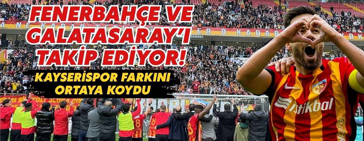 Fenerbahçe ve Galatasaray’ı takip ediyor! Kayserispor farkını ortaya koydu