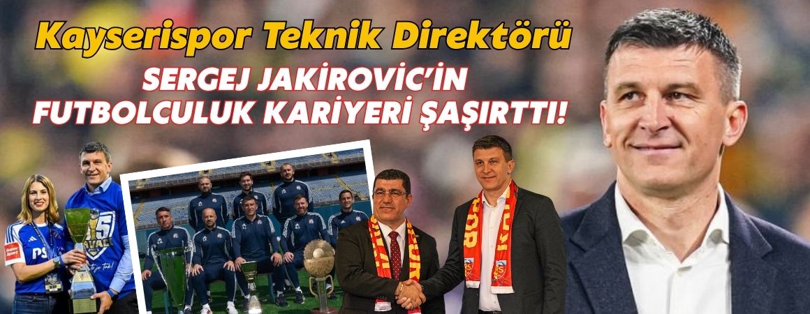 Kayserispor Teknik Direktörü Sergej Jakirovic’in futbolculuk kariyeri şaşırttı!
