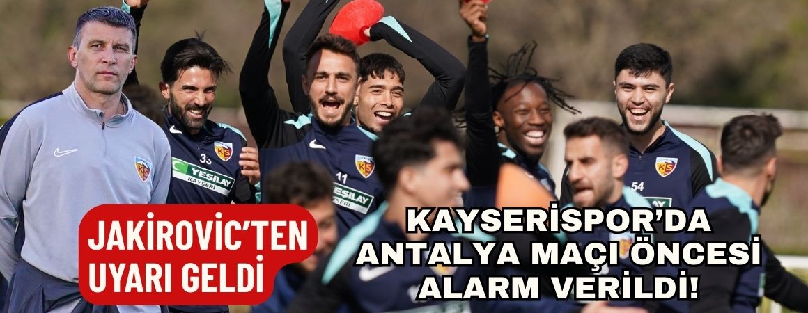 Kayserispor’da Antalya maçı öncesi alarm verildi! Jakirovic’ten uyarı