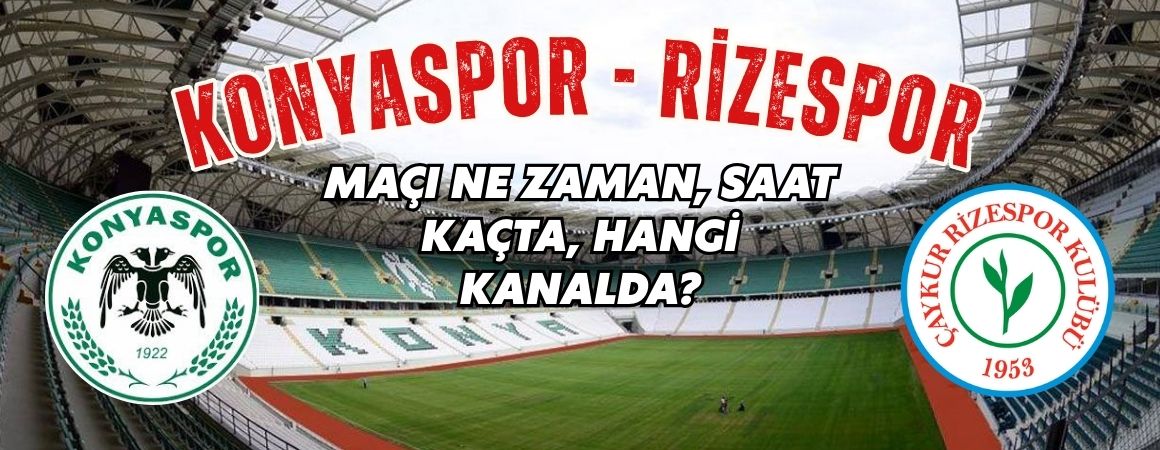 Konyaspor-Rizespor karşılaşması ne zaman, saat kaçta, hangi kanalda?