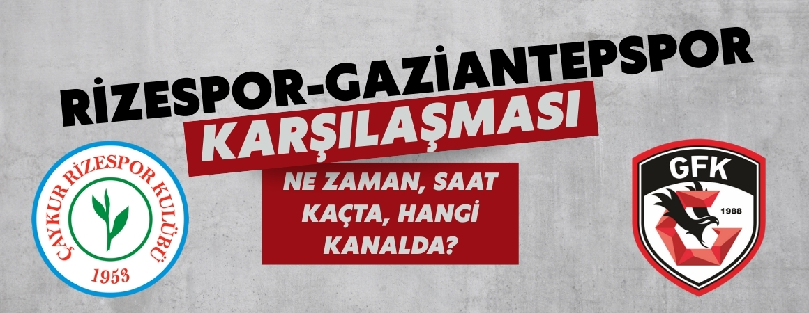Rizespor-Gaziantepspor karşılaşması ne zaman, saat kaçta, hangi kanalda?