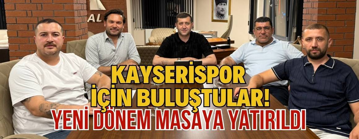Kayserispor için buluştular! Yeni dönem masaya yatırıldı