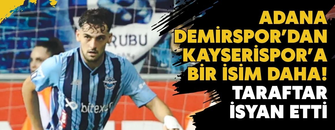 Adana Demirspor’dan Kayserispor’a bir isim daha! Taraftar isyan etti