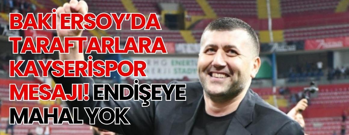 Baki Ersoy’da taraftarlara Kayserispor mesajı! Endişeye mahal yok
