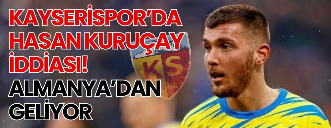 Kayserispor’da Hasan Kuruçay iddiası! Almanya’dan geliyor