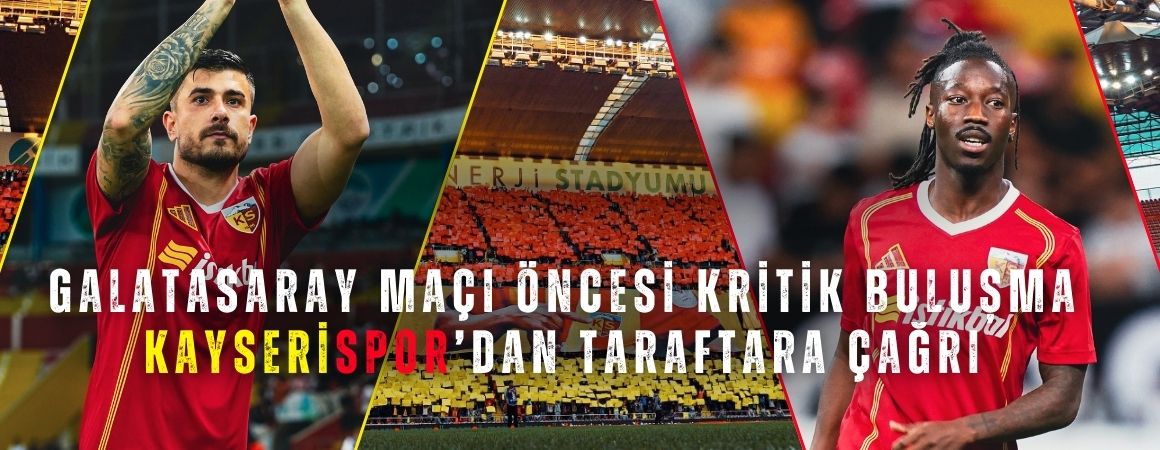 Galatasaray maçı öncesi kritik buluşma Kayserispor’dan taraftara çağrı