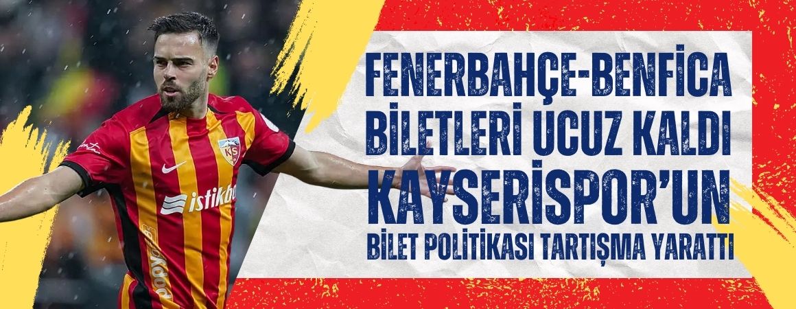 Fenerbahçe-Benfica biletleri ucuz kaldı: Kayserispor’un bilet politikası tartışma yarattı