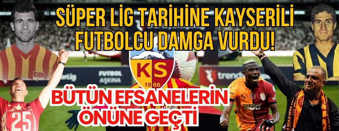 Süper Lig tarihine Kayserili futbolcu damga vurdu! Bütün efsanelerin önüne geçti