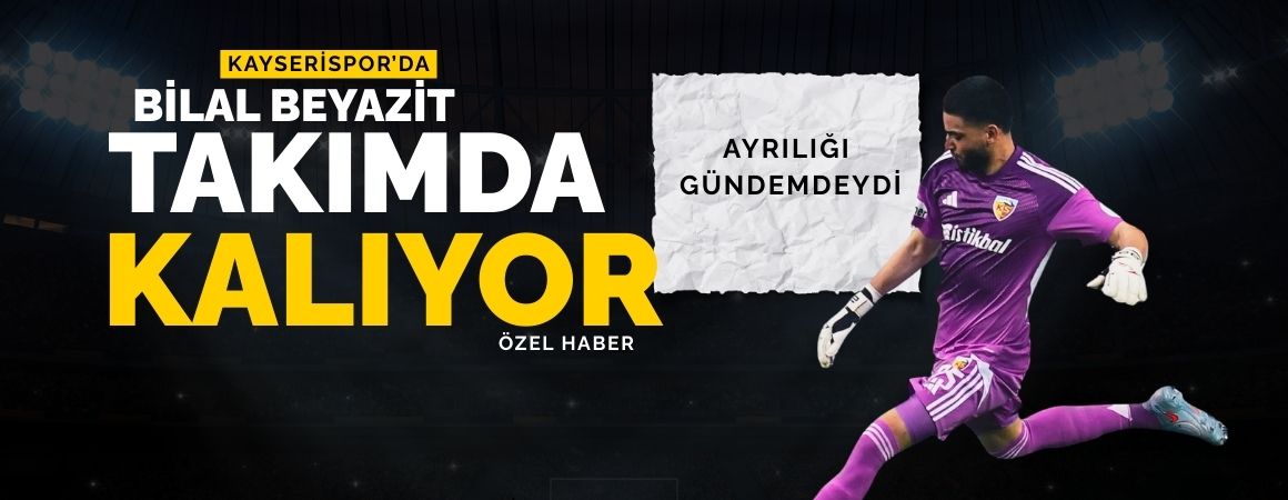 Bilal Beyazit Kayserispor’da kalıyor
