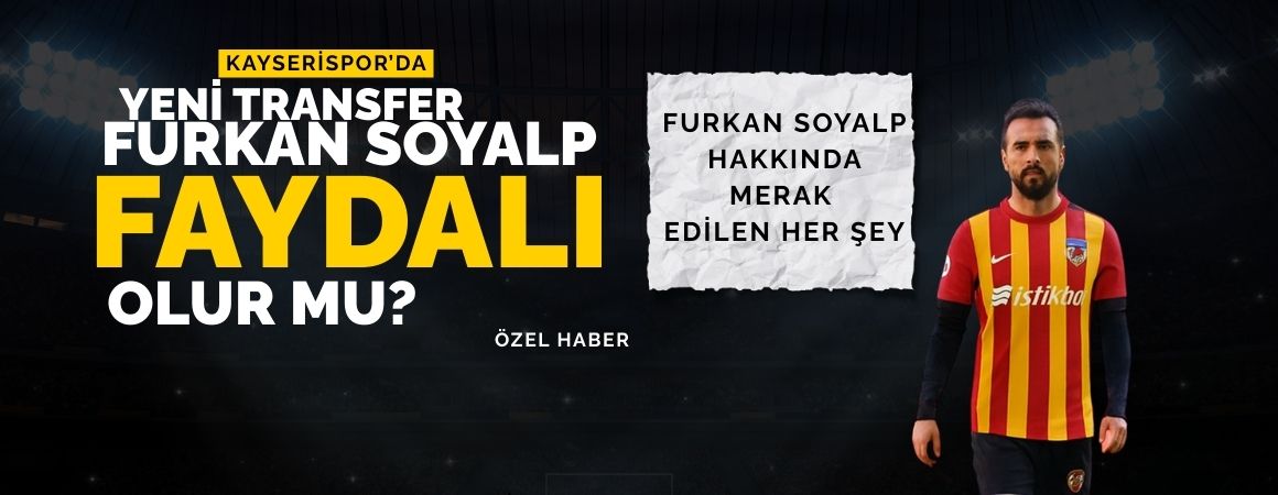 Kayserispor’un yeni transferi Furkan Soyalp Faydalı olur mu?