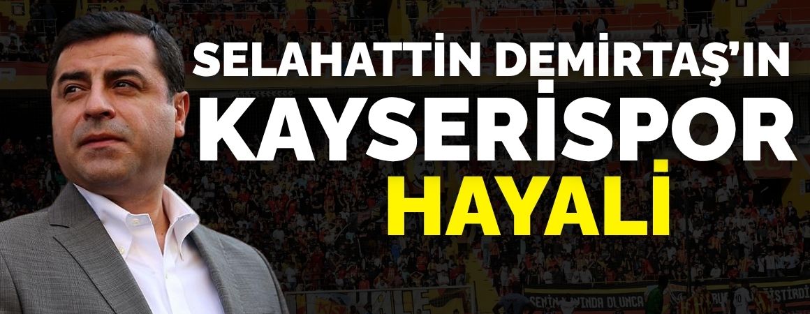 Selahattin Demirtaş’ın Kayserispor Hayali