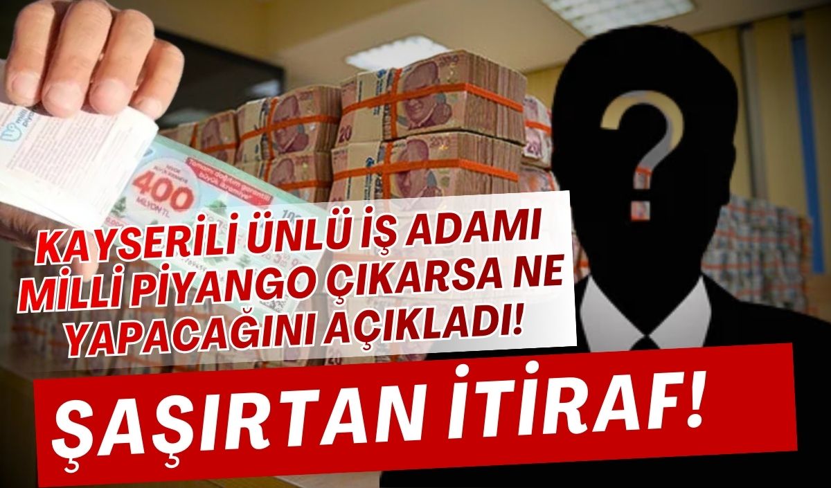 Kayserili ünlü iş adamı milli piyango çıkarsa ne yapacağını açıkladı! Şaşırtan faiz itirafı