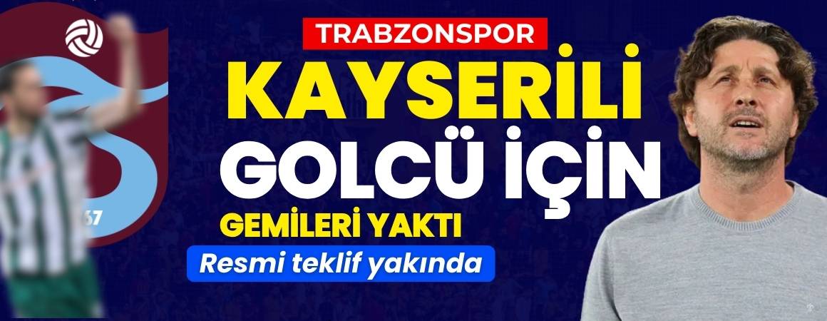 Trabzonspor Kayserili ünlü golcü için gemileri yaktı! Resmi teklif yakında