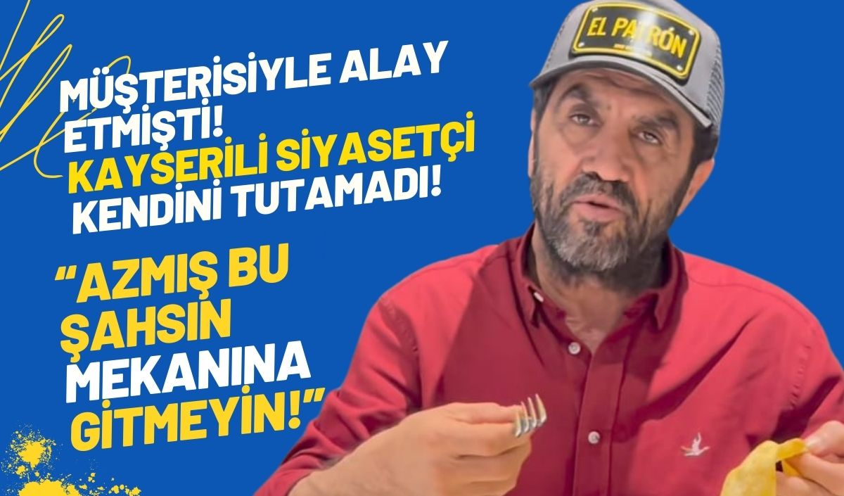 Müşterisiyle alay etmişti! Kayserili siyasetçiden Bedri Usta çıkışı!