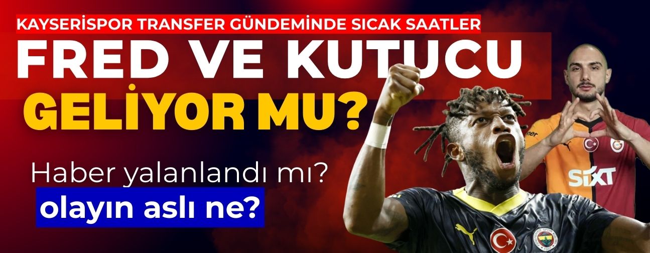 Kayserispor’da sıcak saatler! Ahmed Kutucu ve Fred iddiası yalanlandı mı?