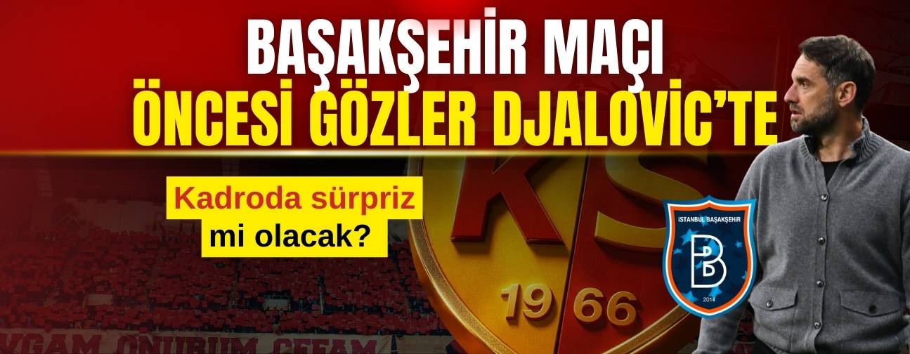 Kayserispor RAMS Başakşehir maçından önce gözler Djalovic'te ! Kadroda sürpriz olacak mı?