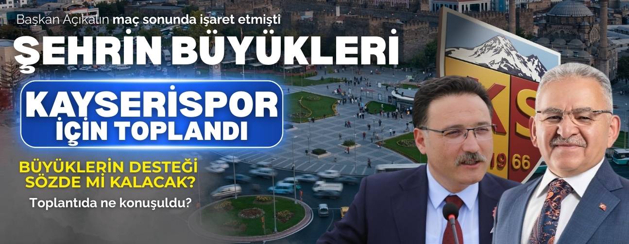 Kayserispor için şehrin büyükleri toplandı: Destek sadece sözde mi kalacak?