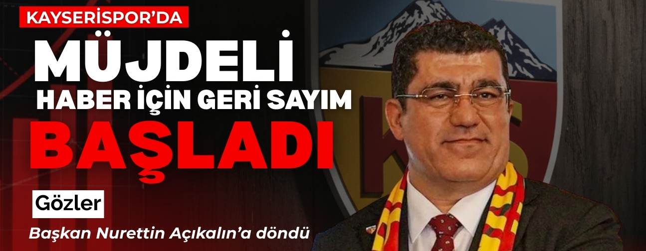 Kayserispor’da müjdeli haber için geri sayım başladı! Gözler Nurettin Açıkalın’a döndü