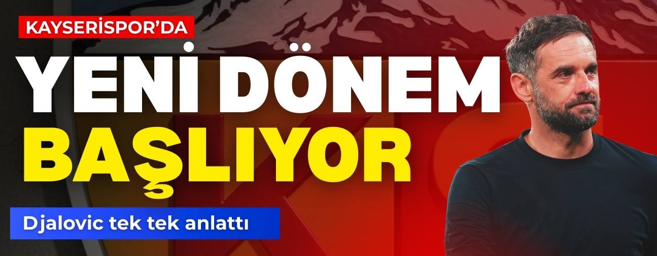 Kayserispor’da transfer için yeni dönem başlıyor! Djalovic tek tek anlattı