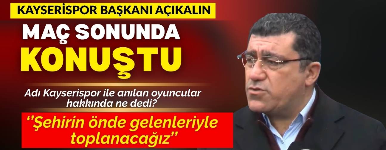 Kayserispor Başkanı Nurettin Açıkalın Başakşehir maçının ardından konuştu