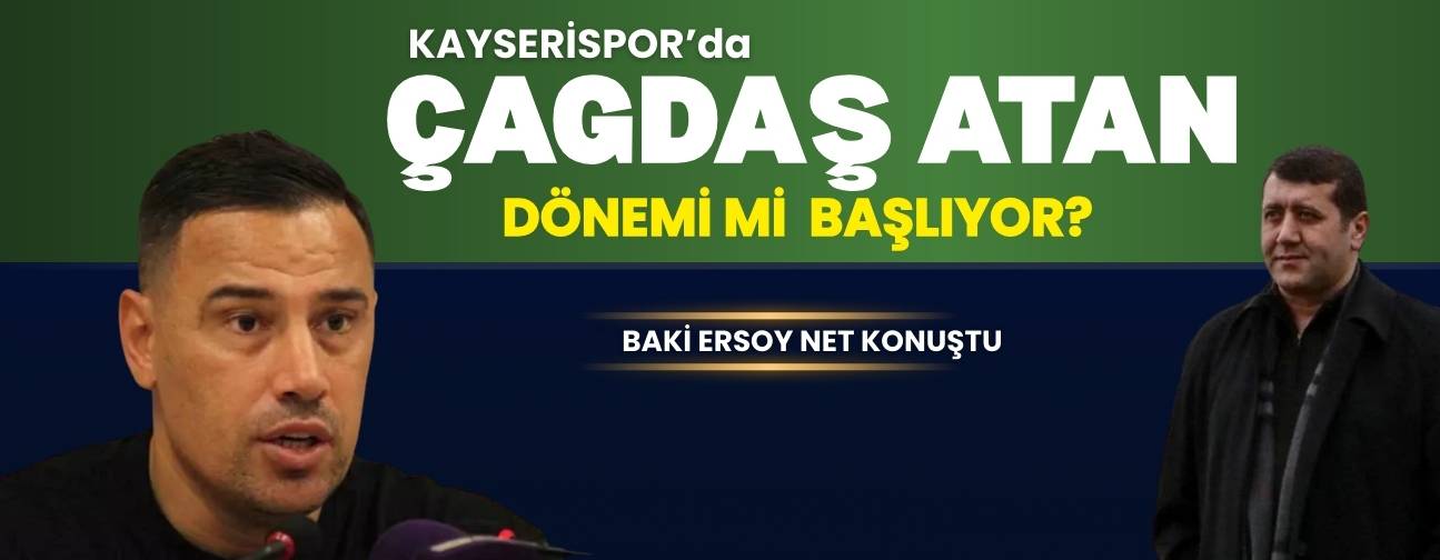 Kayserispor’da Çağdaş Atan dönemi mi başlıyor? Baki Ersoy net konuştu