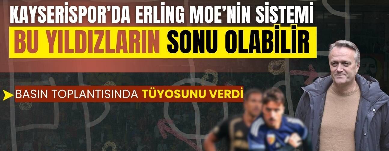 Kayserispor’da Erling Moe’nin getireceği sistem bu yıldızların sonu olabilir