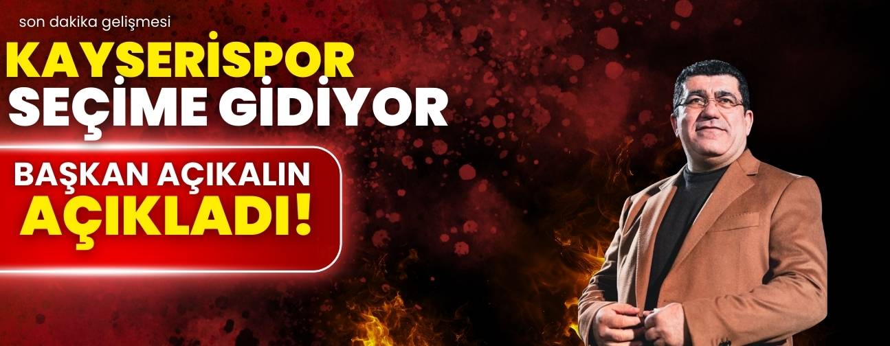 Kayserispor seçime gidiyor! Başkan Nurettin Açıkalın açıkladı
