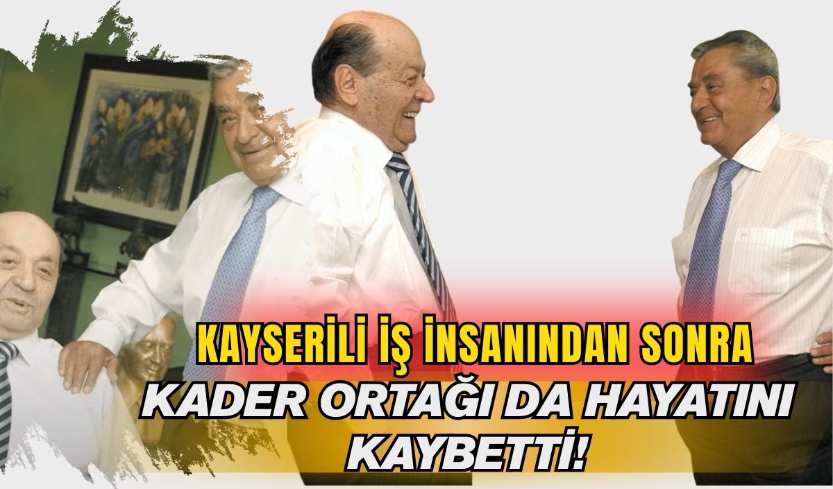 Kayserili ünlü iş insanından sonra kader ortağı da hayatını kaybetti!