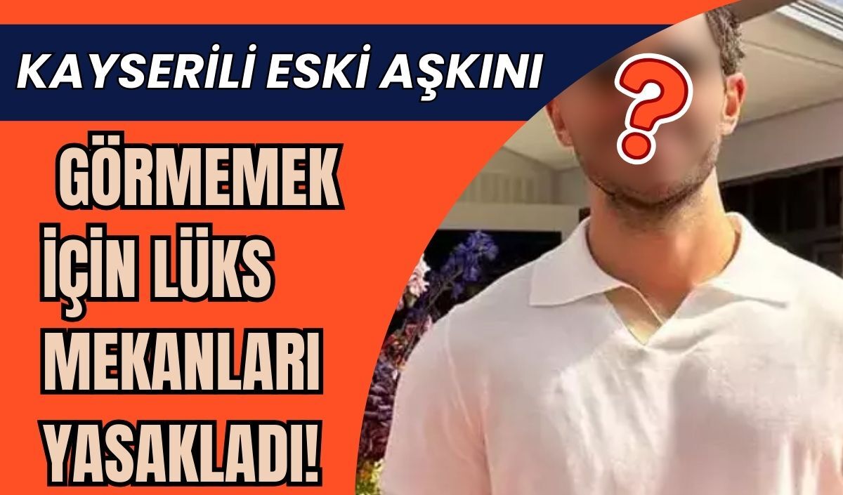 Kayserili eski aşkı yüzünden köşe bucak kaçıyor! Mekanları 'yasaklı bölge' ilan etti