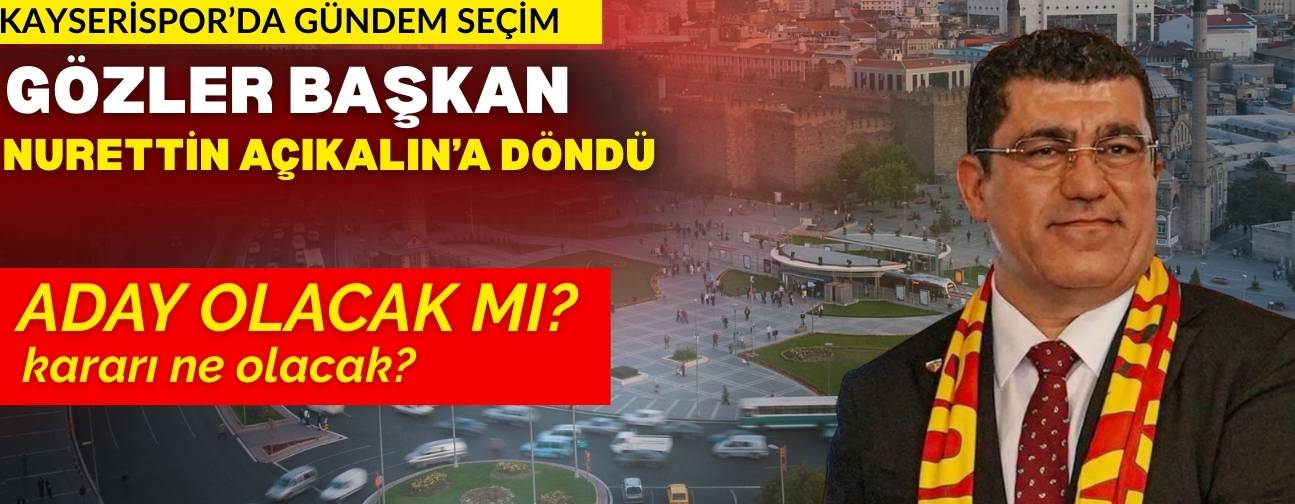 Kayserispor seçime giderken gözler Nurettin Açıkalın’a döndü! Aday olacak mı