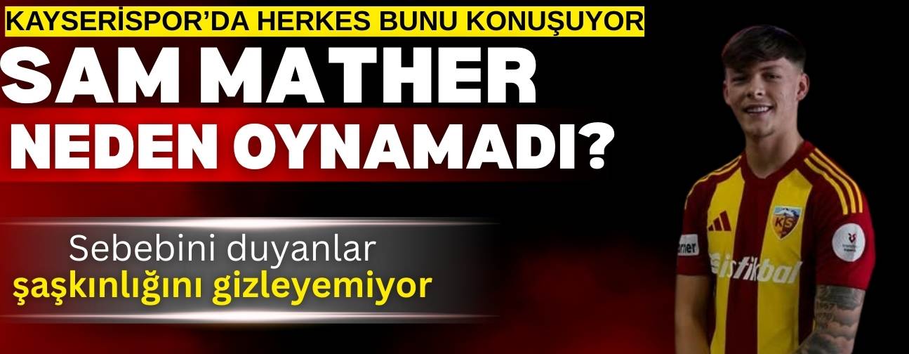 Kayserispor’da herkes bunu Konuşuyor: Sam Mather neden kadro dışı kaldı?