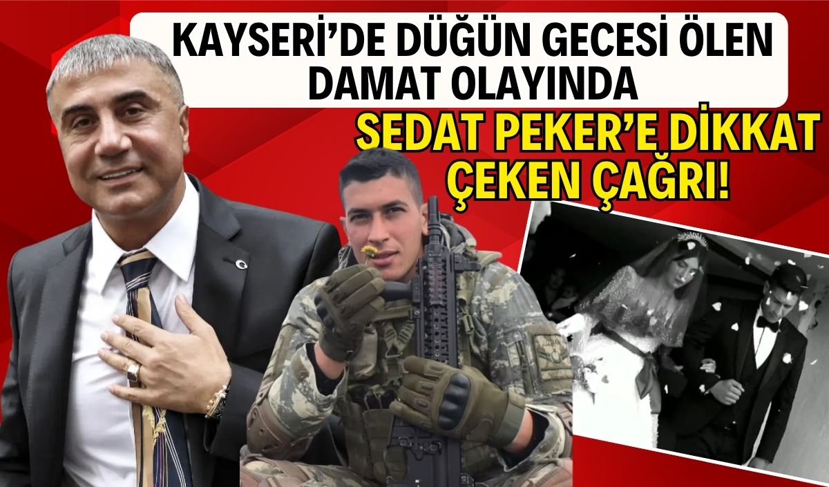 Kayseri'de düğün gecesi ölen damat olayında Sedat Peker'e dikkat çeken çağrı!