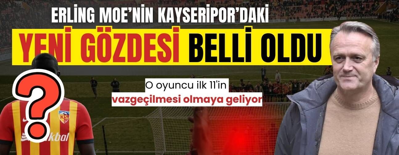 Erling Moe’nin Kayserispor’daki yeni gözdesi belli oldu! İlk 11’in vazgeçilmezi olacak