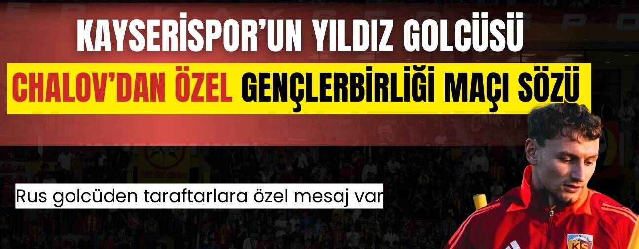 Kayserispor’un yıldızı Fedor Chalov’dan Gençlerbirliği maçı için taraftara özel söz!